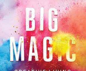 Big Magic By Elizabeth Gilbert