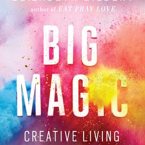 Big Magic By Elizabeth Gilbert